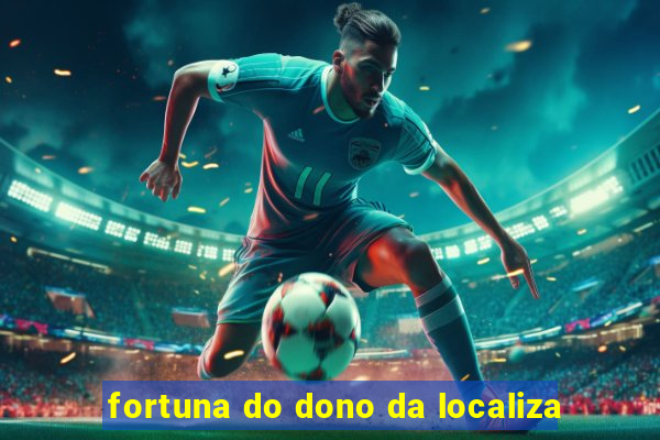 fortuna do dono da localiza